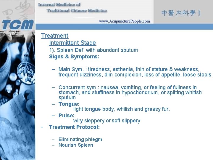 Treatment Intermittent Stage 1). Spleen Def. with abundant sputum Signs & Symptoms: – Main