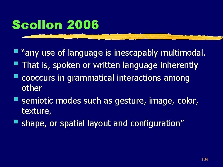 Scollon 2006 § “any use of language is inescapably multimodal. § That is, spoken