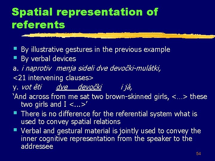 Spatial representation of referents § § By illustrative gestures in the previous example By