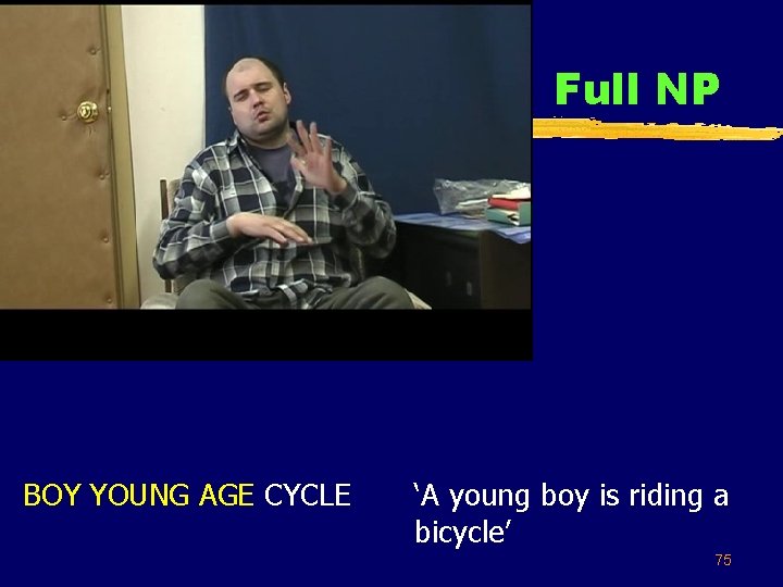 Full NP BOY YOUNG AGE CYCLE ‘A young boy is riding a bicycle’ 75