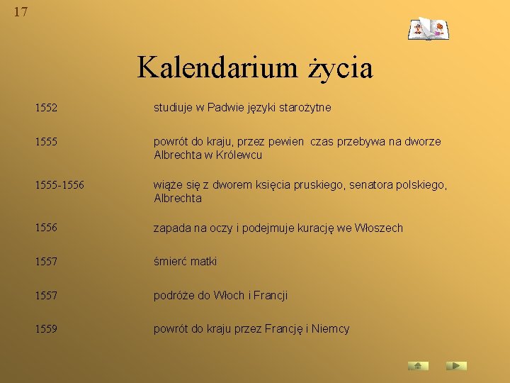 17 Kalendarium życia 1552 1555 studiuje w Padwie języki starożytne powrót do kraju, przez