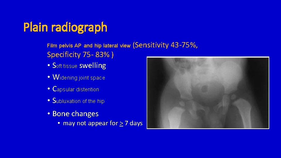 Plain radiograph Film pelvis AP and hip lateral view (Sensitivity 43 -75%, Specificity 75