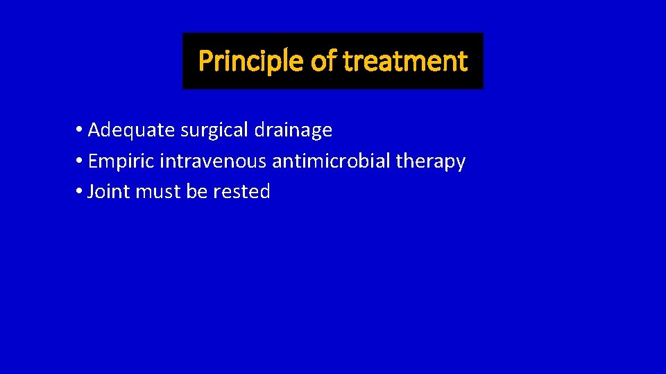 Principle of treatment • Adequate surgical drainage • Empiric intravenous antimicrobial therapy • Joint