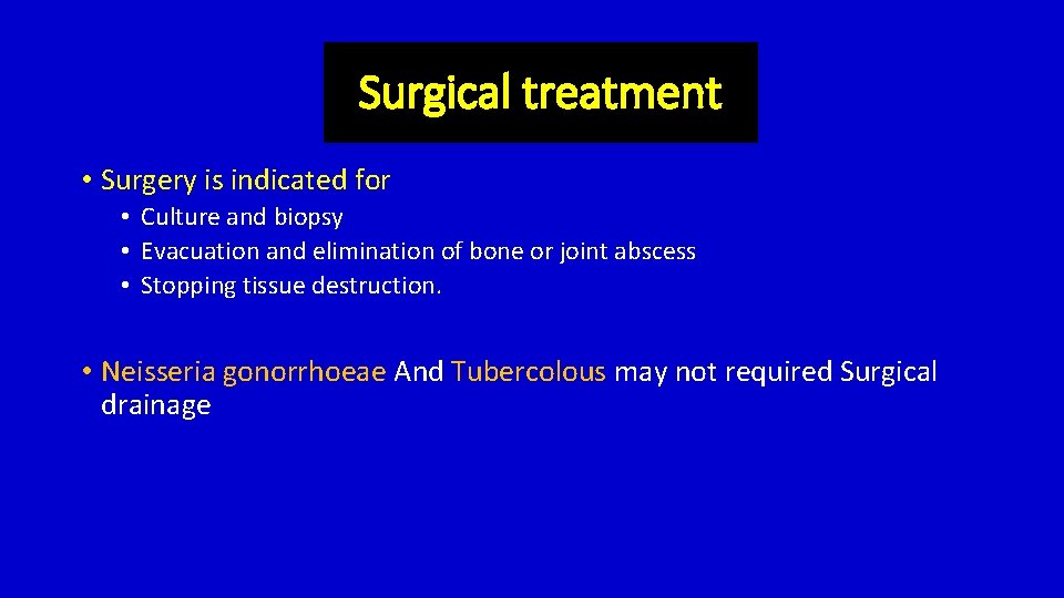 Surgical treatment • Surgery is indicated for • Culture and biopsy • Evacuation and