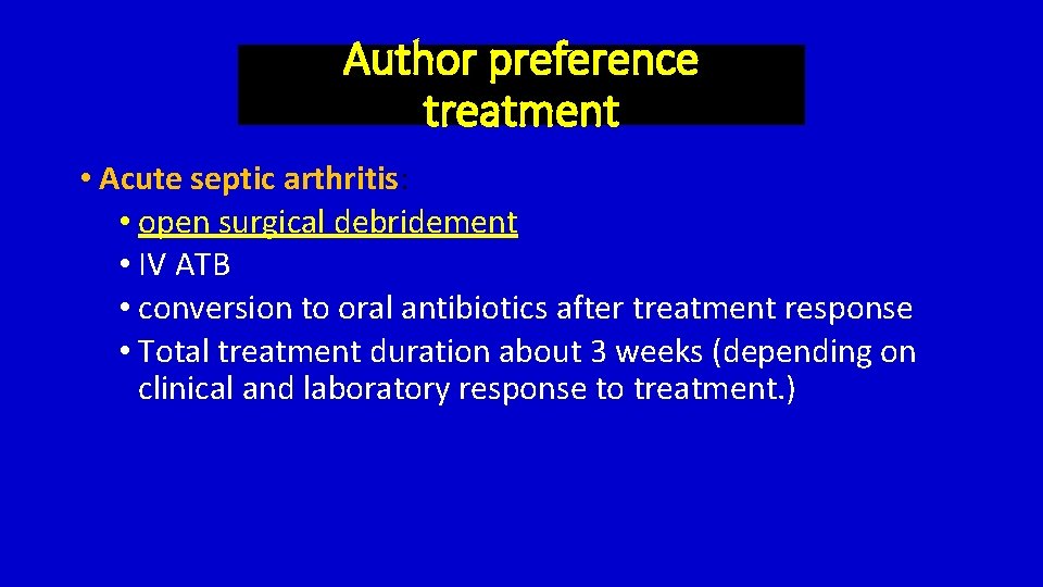 Author preference treatment • Acute septic arthritis: • open surgical debridement • IV ATB