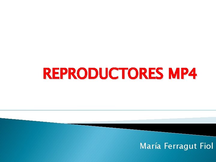 REPRODUCTORES MP 4 María Ferragut Fiol 