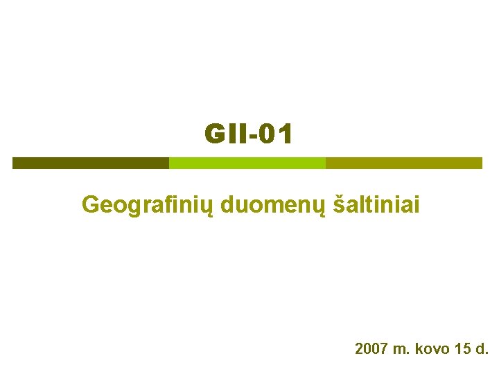 GII-01 Geografinių duomenų šaltiniai 2007 m. kovo 15 d. 