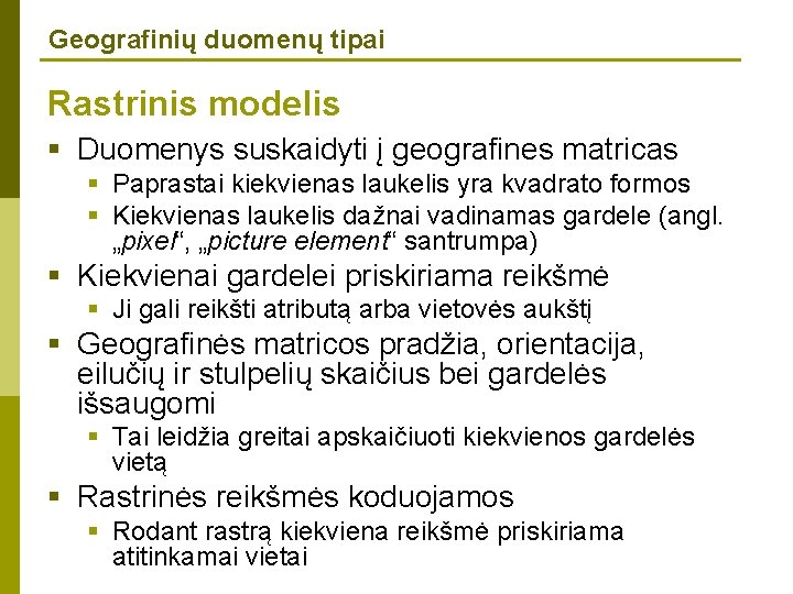 Geografinių duomenų tipai Rastrinis modelis § Duomenys suskaidyti į geografines matricas § Paprastai kiekvienas