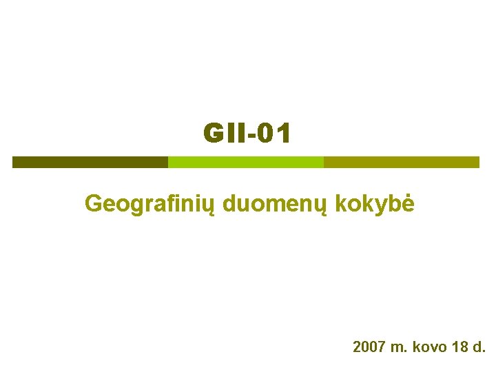 GII-01 Geografinių duomenų kokybė 2007 m. kovo 18 d. 