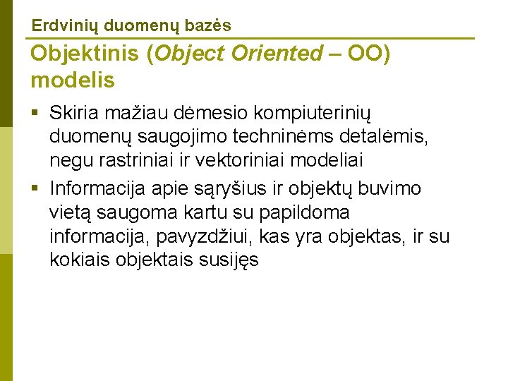 Erdvinių duomenų bazės Objektinis (Object Oriented – OO) modelis § Skiria mažiau dėmesio kompiuterinių