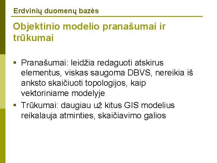 Erdvinių duomenų bazės Objektinio modelio pranašumai ir trūkumai § Pranašumai: leidžia redaguoti atskirus elementus,