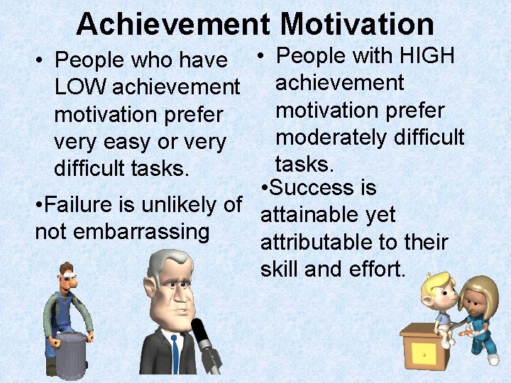 Achievement Motivation • People who have • People with HIGH achievement LOW achievement motivation