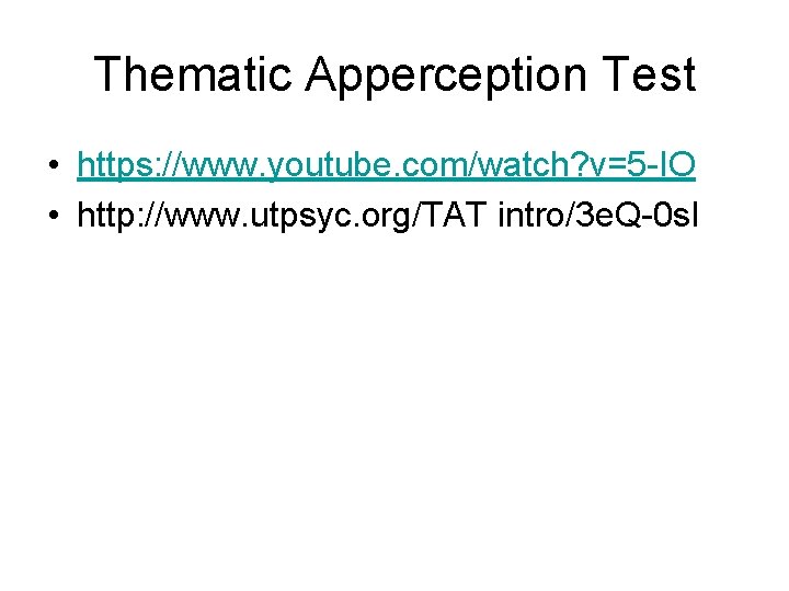 Thematic Apperception Test • https: //www. youtube. com/watch? v=5 -IO • http: //www. utpsyc.