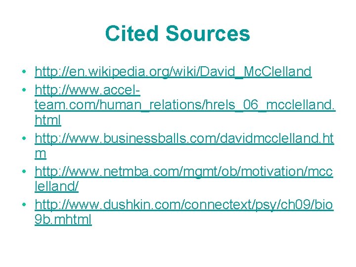 Cited Sources • http: //en. wikipedia. org/wiki/David_Mc. Clelland • http: //www. accelteam. com/human_relations/hrels_06_mcclelland. html