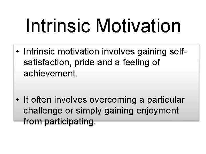 Intrinsic Motivation • Intrinsic motivation involves gaining selfsatisfaction, pride and a feeling of achievement.