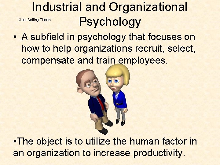 Industrial and Organizational Psychology Goal Setting Theory • A subfield in psychology that focuses