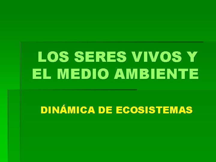 LOS SERES VIVOS Y EL MEDIO AMBIENTE DINÁMICA DE ECOSISTEMAS 