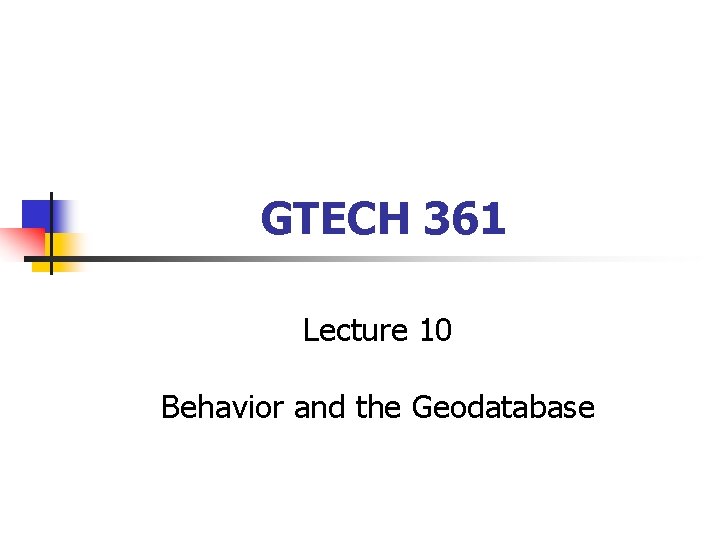 GTECH 361 Lecture 10 Behavior and the Geodatabase 