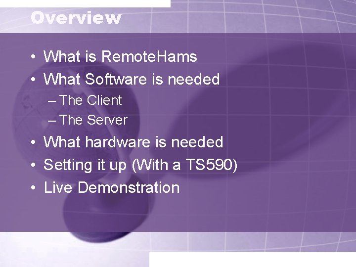 Overview • What is Remote. Hams • What Software is needed – The Client