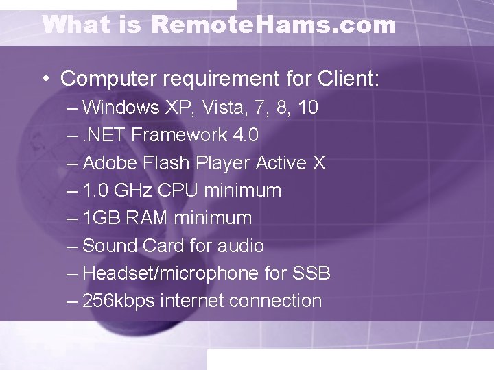 What is Remote. Hams. com • Computer requirement for Client: – Windows XP, Vista,