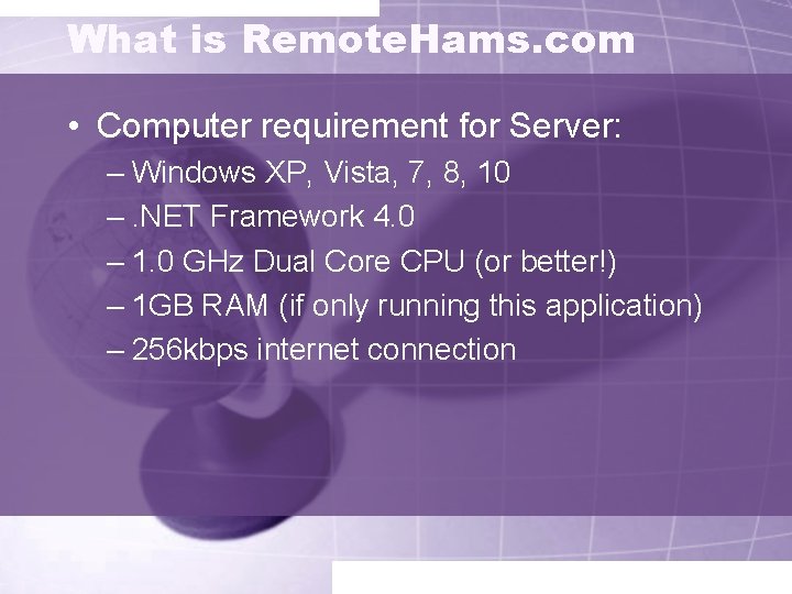 What is Remote. Hams. com • Computer requirement for Server: – Windows XP, Vista,