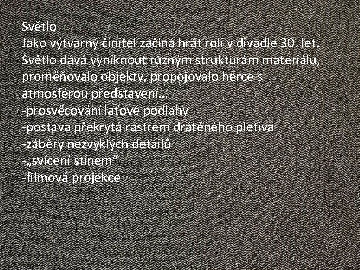 Světlo Jako výtvarný činitel začíná hrát roli v divadle 30. let. Světlo dává vyniknout