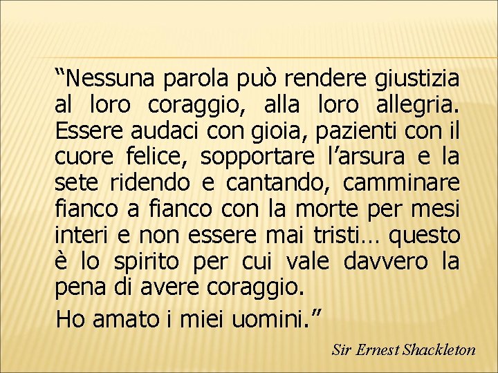 “Nessuna parola può rendere giustizia al loro coraggio, alla loro allegria. Essere audaci con