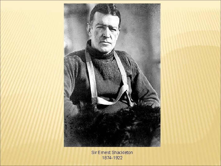 Sir Ernest Shackleton 1874 -1922 