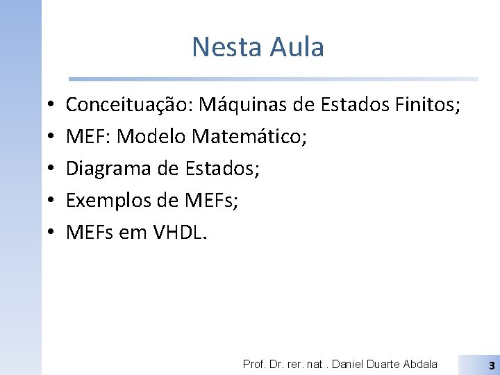 Nesta Aula • • • Conceituação: Máquinas de Estados Finitos; MEF: Modelo Matemático; Diagrama