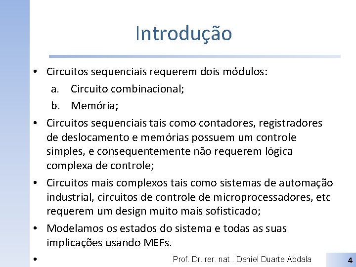 Introdução • Circuitos sequenciais requerem dois módulos: a. Circuito combinacional; b. Memória; • Circuitos