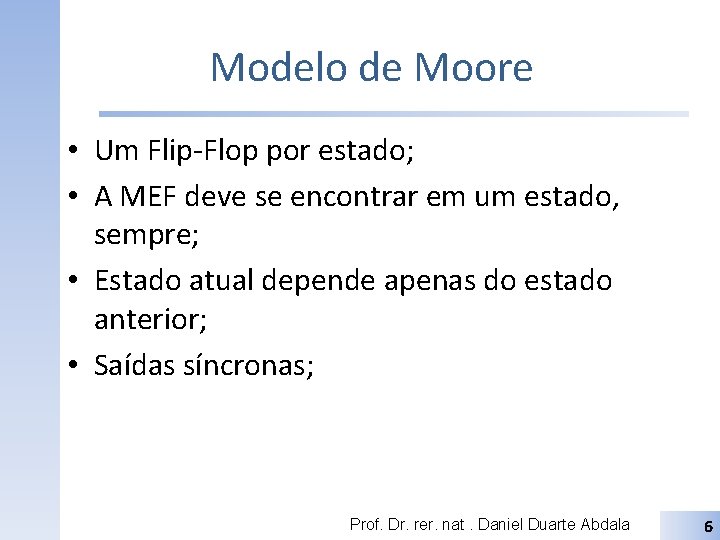 Modelo de Moore • Um Flip-Flop por estado; • A MEF deve se encontrar