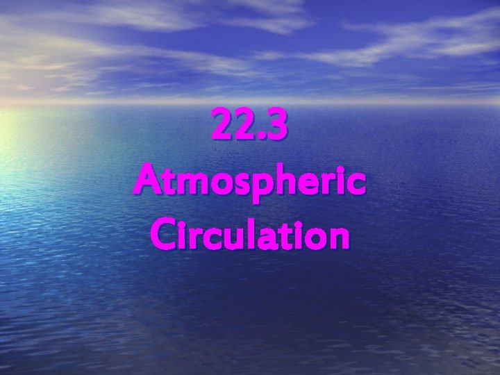22. 3 Atmospheric Circulation 