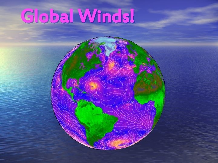 Global Winds! Global Winds!