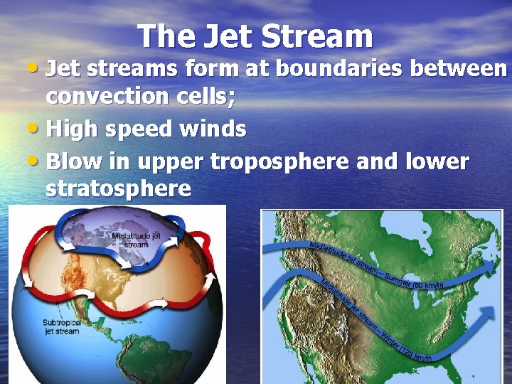 The Jet Stream • Jet streams form at boundaries between convection cells; • High