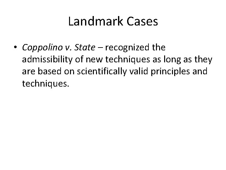 Landmark Cases • Coppolino v. State – recognized the admissibility of new techniques as