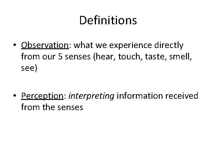 Definitions • Observation: what we experience directly from our 5 senses (hear, touch, taste,