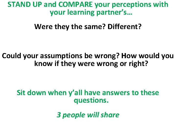 STAND UP and COMPARE your perceptions with your learning partner’s… Were they the same?