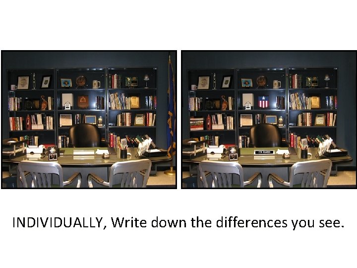 INDIVIDUALLY, Write down the differences you see. 