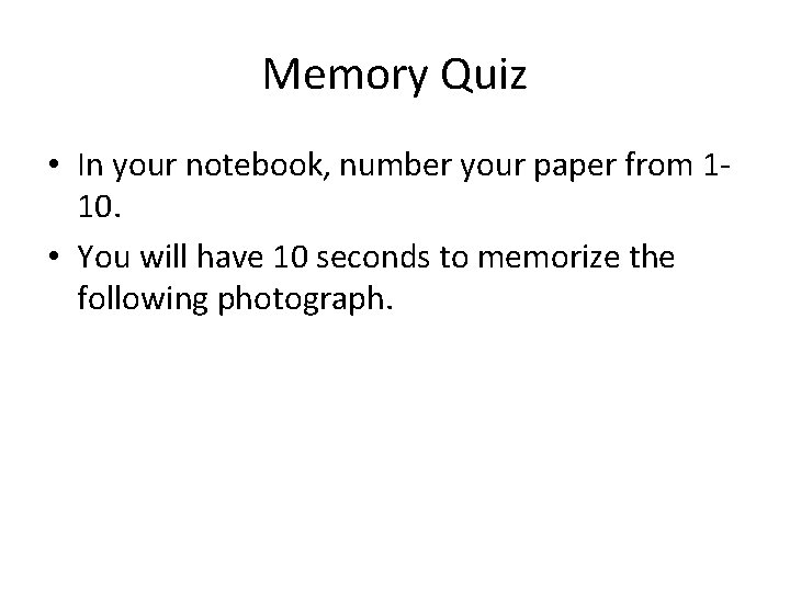 Memory Quiz • In your notebook, number your paper from 110. • You will