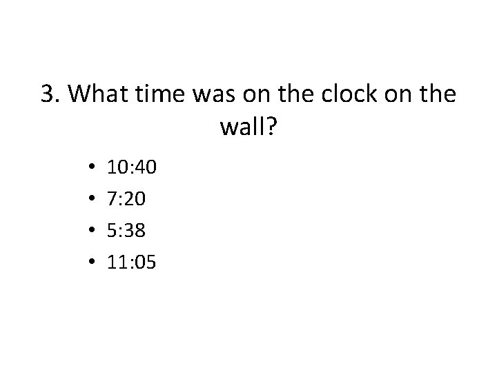 3. What time was on the clock on the wall? • • 10: 40
