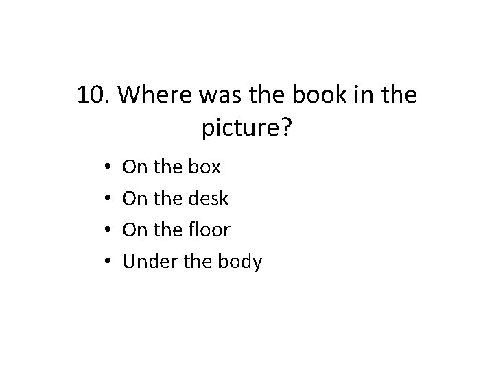 10. Where was the book in the picture? • • On the box On