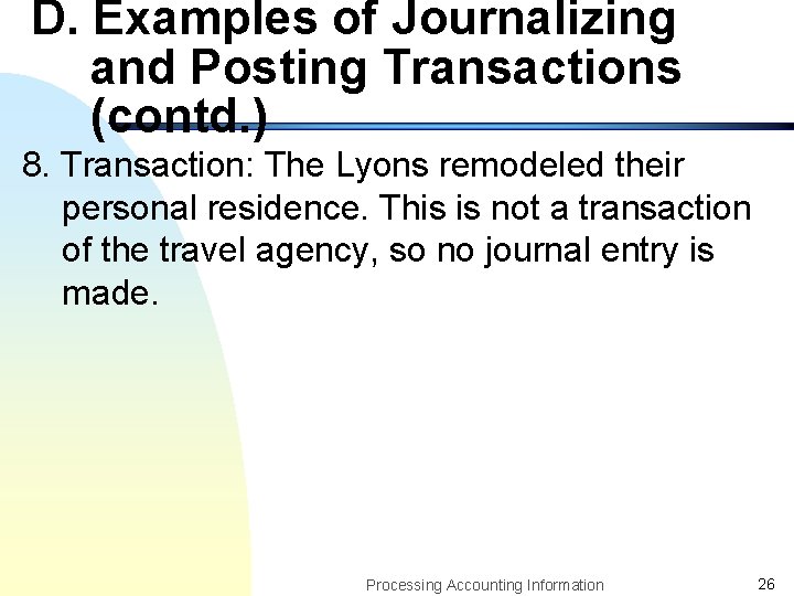 D. Examples of Journalizing and Posting Transactions (contd. ) 8. Transaction: The Lyons remodeled