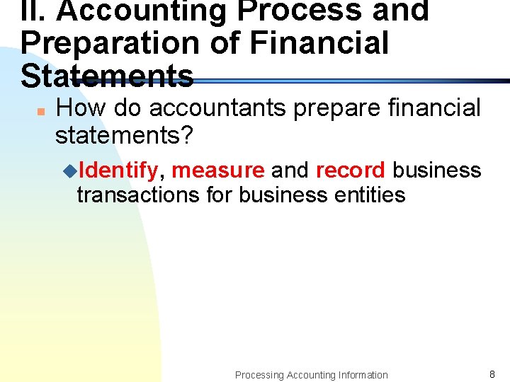 II. Accounting Process and Preparation of Financial Statements n How do accountants prepare financial