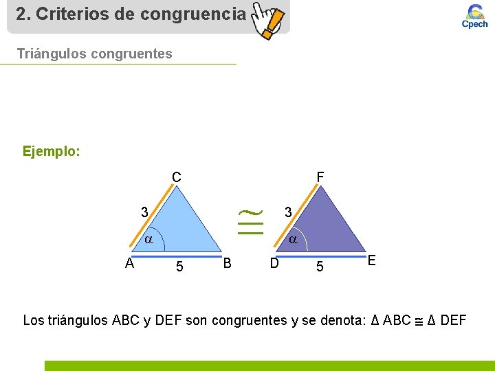 2. Criterios de congruencia Triángulos congruentes Ejemplo: C 3 a A 5 F B
