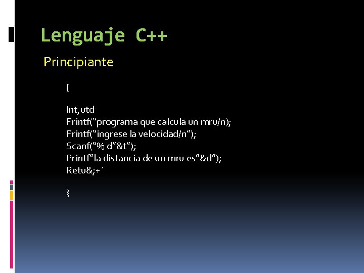 Lenguaje C++ Principiante [ Int, utd Printf(“programa que calcula un mru/n); Printf(“ingrese la velocidad/n”);
