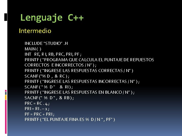 Lenguaje C++ Intermedio INCLUDE “STUDIO”. H MAIN ( ) INT RE, R I, RB,