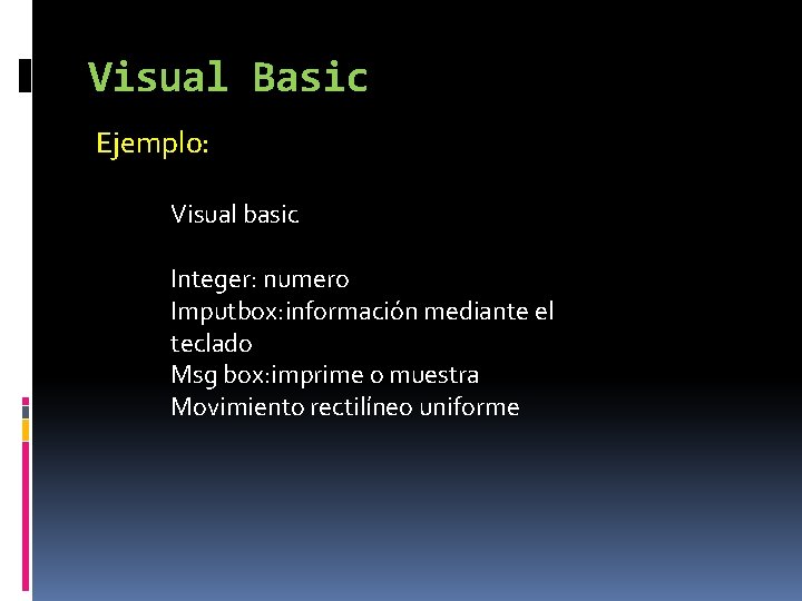 Visual Basic Ejemplo: Visual basic Integer: numero Imputbox: información mediante el teclado Msg box: