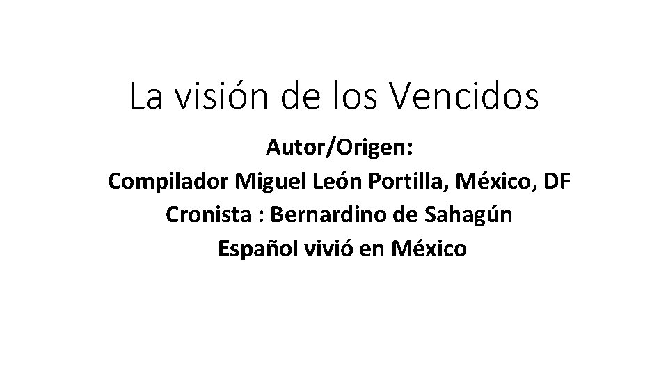 La visión de los Vencidos Autor/Origen: Compilador Miguel León Portilla, México, DF Cronista :