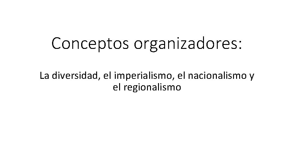 Conceptos organizadores: La diversidad, el imperialismo, el nacionalismo y el regionalismo 