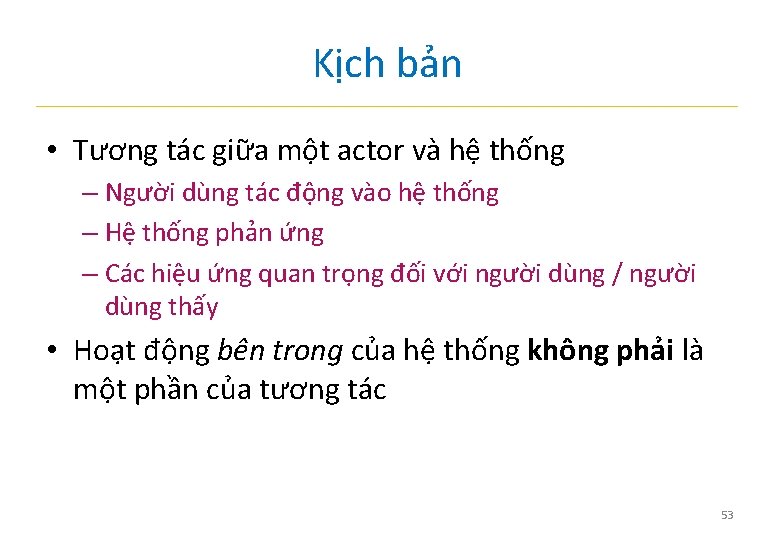 Kịch bản • Tương tác giữa một actor và hệ thống – Người dùng